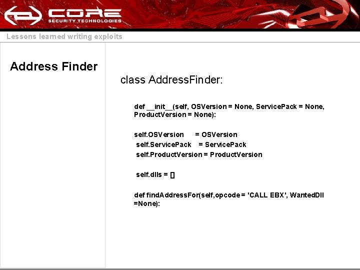 Lessons learned writing exploits Address Finder class Address. Finder: def __init__(self, OSVersion = None,