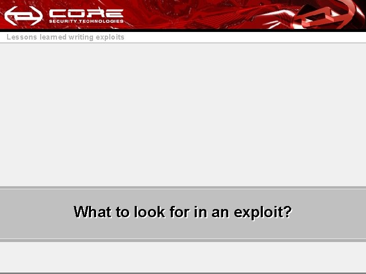 Lessons learned writing exploits What to look for in an exploit? 