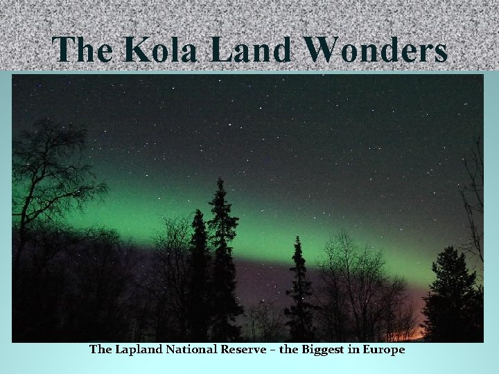 The Kola Land Wonders The Lapland National Reserve – the Biggest in Europe 