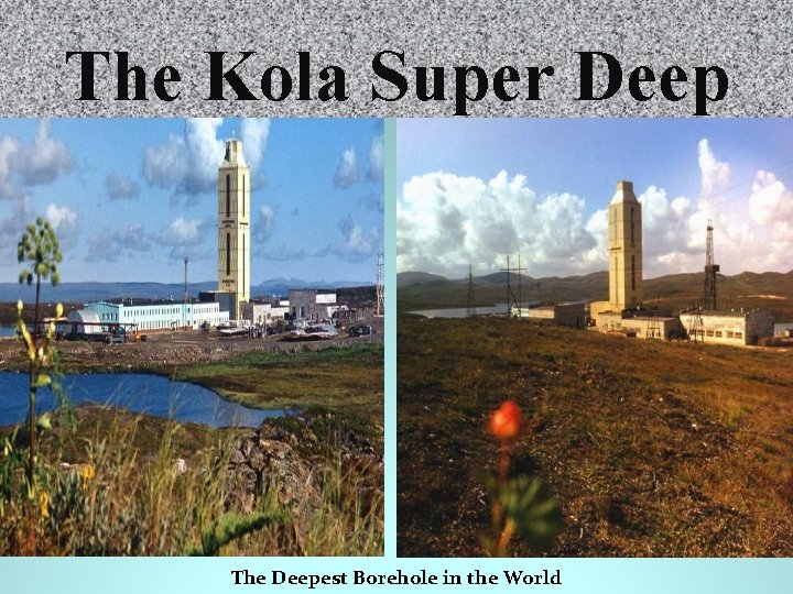 The Kola Super Deep The Deepest Borehole in the World 