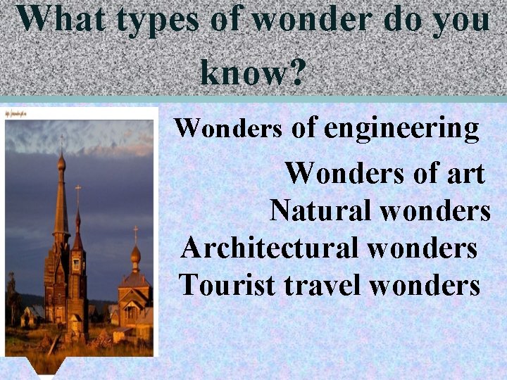 What types of wonder do you know? Wonders of engineering Wonders of art Natural