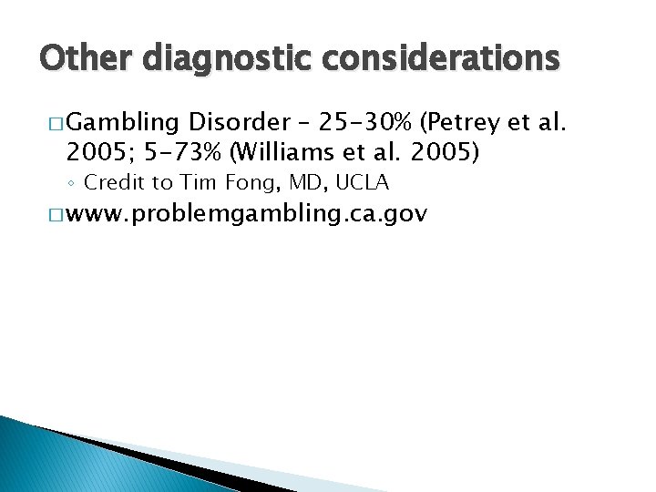 Other diagnostic considerations � Gambling Disorder – 25 -30% (Petrey et al. 2005; 5