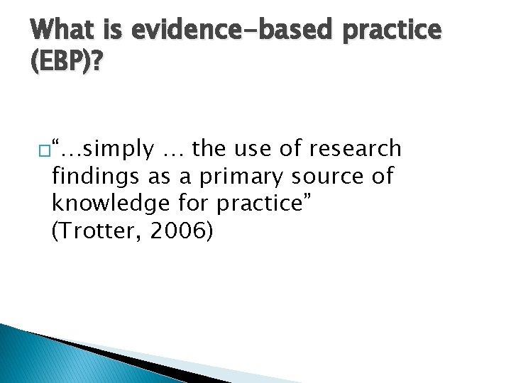 What is evidence-based practice (EBP)? �“…simply … the use of research findings as a