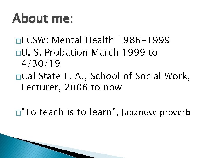 About me: �LCSW: Mental Health 1986 -1999 �U. S. Probation March 1999 to 4/30/19