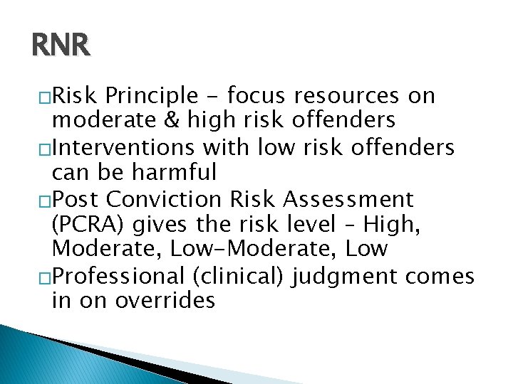 RNR �Risk Principle - focus resources on moderate & high risk offenders �Interventions with