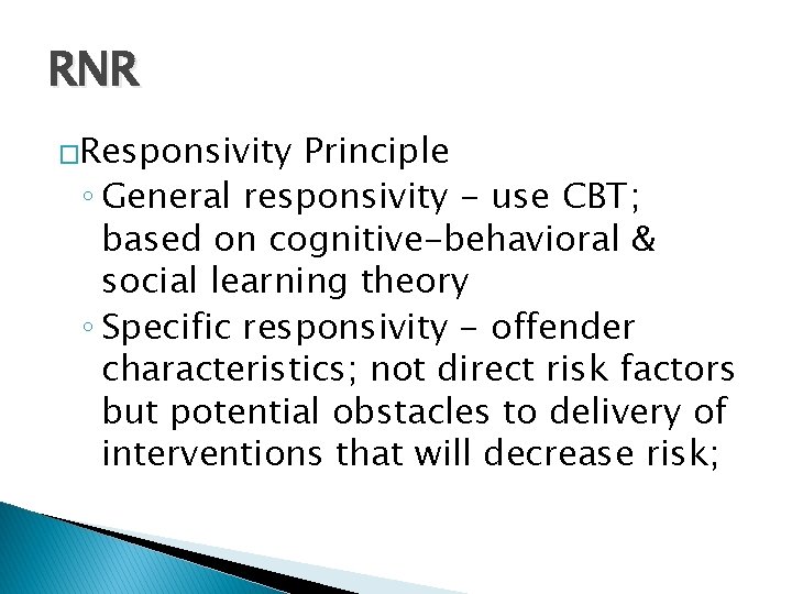 RNR �Responsivity Principle ◦ General responsivity - use CBT; based on cognitive-behavioral & social