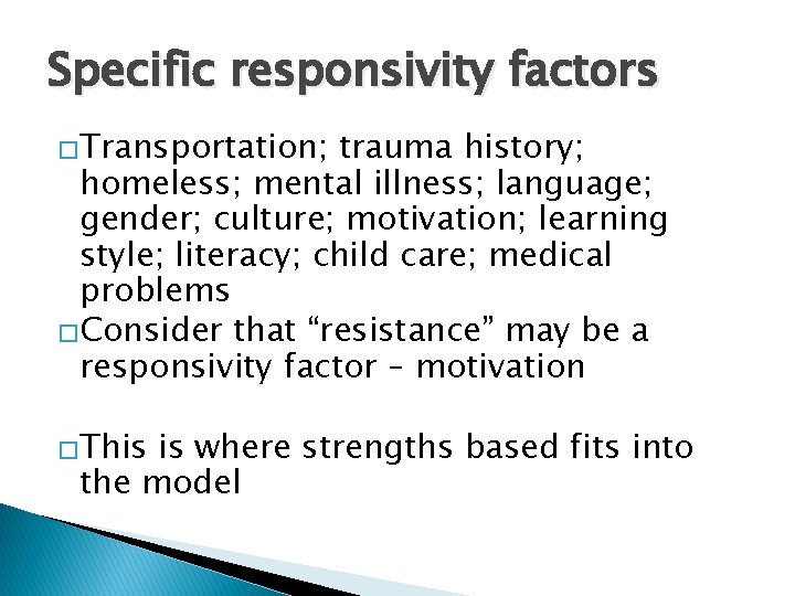 Specific responsivity factors �Transportation; trauma history; homeless; mental illness; language; gender; culture; motivation; learning