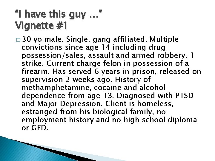 “I have this guy …” Vignette #1 � 30 yo male. Single, gang affiliated.