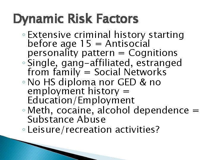 Dynamic Risk Factors ◦ Extensive criminal history starting before age 15 = Antisocial personality