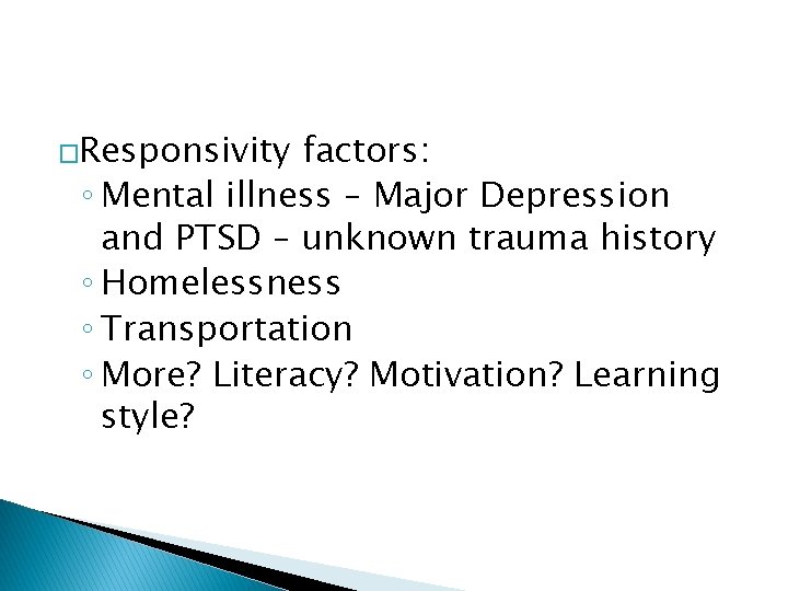 �Responsivity factors: ◦ Mental illness – Major Depression and PTSD – unknown trauma history