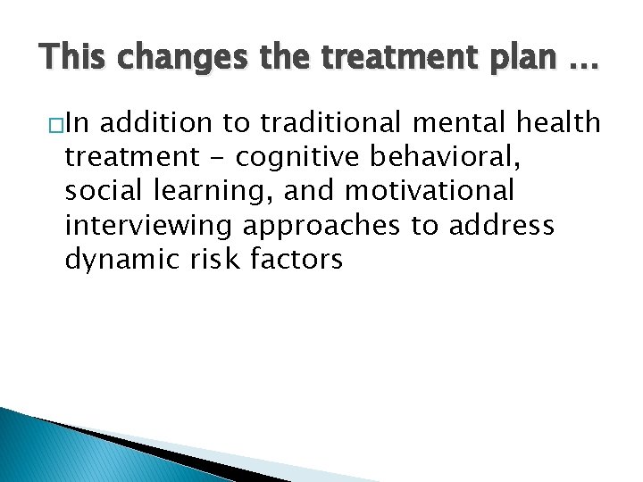This changes the treatment plan … �In addition to traditional mental health treatment -