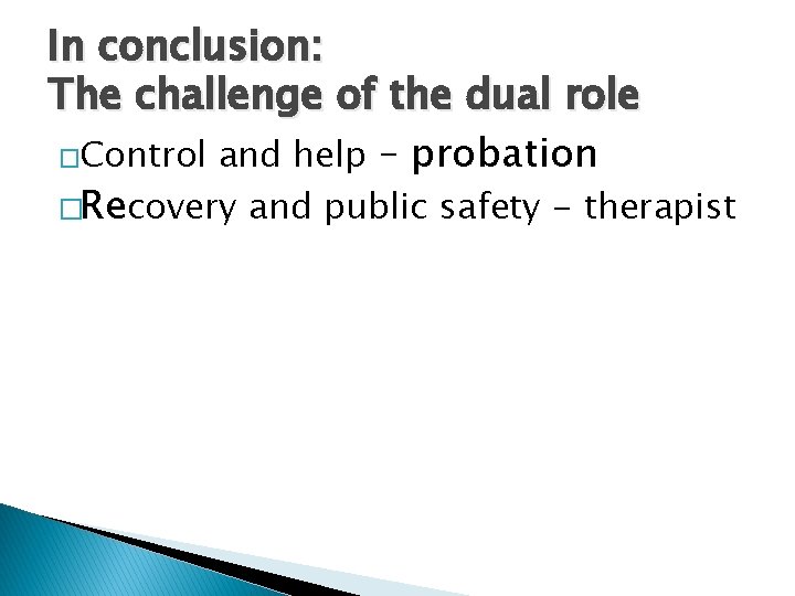 In conclusion: The challenge of the dual role �Control and help – probation �Recovery