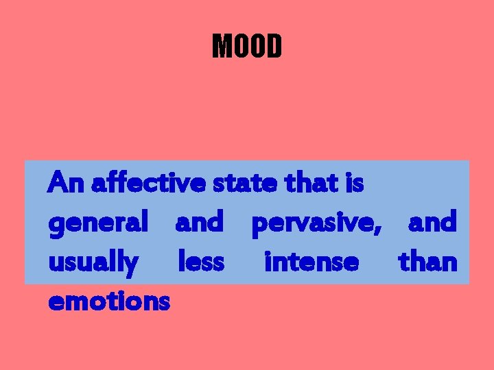 MOOD An affective state that is general and pervasive, and usually less intense than