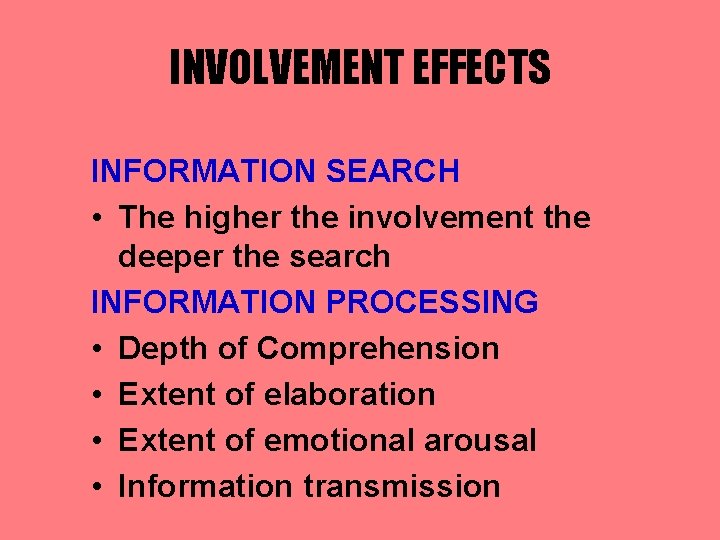 INVOLVEMENT EFFECTS INFORMATION SEARCH • The higher the involvement the deeper the search INFORMATION