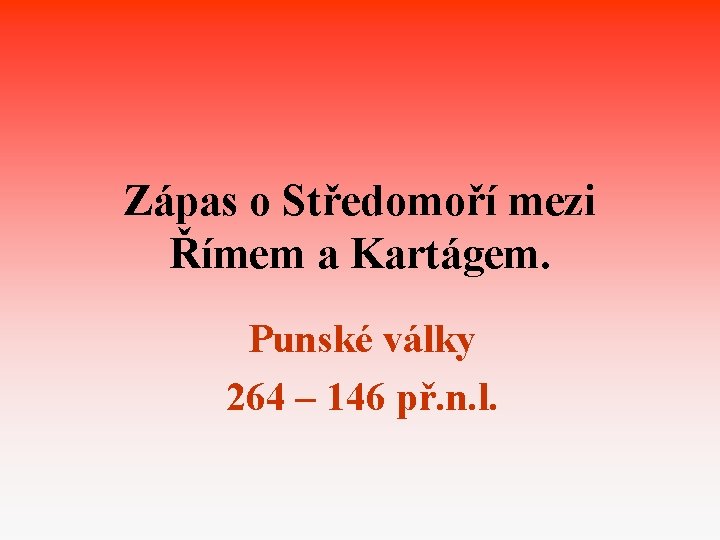 Zápas o Středomoří mezi Římem a Kartágem. Punské války 264 – 146 př. n.