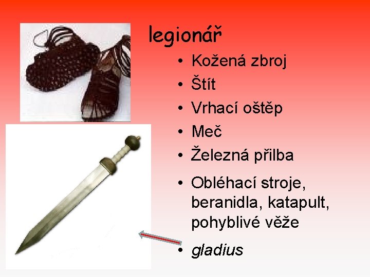 legionář • • • Kožená zbroj Štít Vrhací oštěp Meč Železná přilba • Obléhací