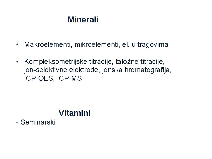 Minerali • Makroelementi, mikroelementi, el. u tragovima • Kompleksometrijske titracije, taložne titracije, jon-selektivne elektrode,