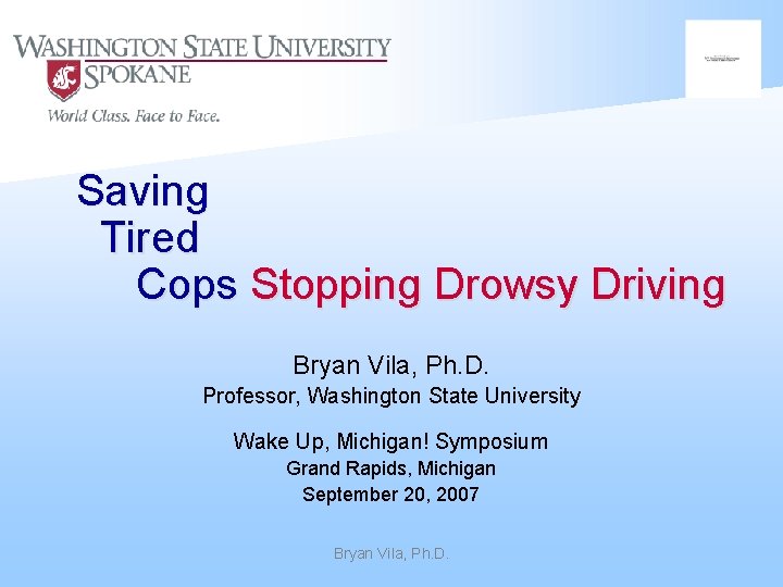 Saving Tired Cops Stopping Drowsy Driving Bryan Vila, Ph. D. Professor, Washington State University