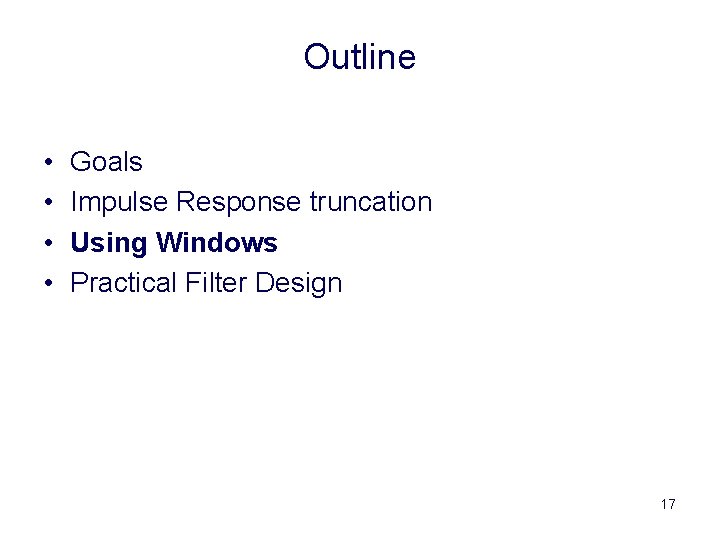Outline • • Goals Impulse Response truncation Using Windows Practical Filter Design 17 