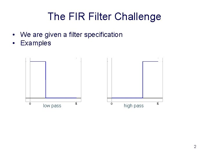 The FIR Filter Challenge • We are given a filter specification • Examples 0