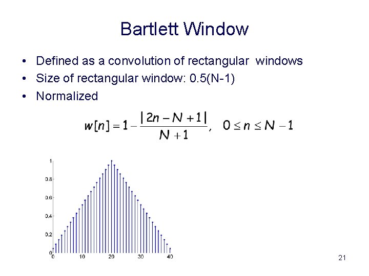 Bartlett Window • Defined as a convolution of rectangular windows • Size of rectangular