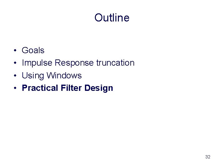 Outline • • Goals Impulse Response truncation Using Windows Practical Filter Design 32 