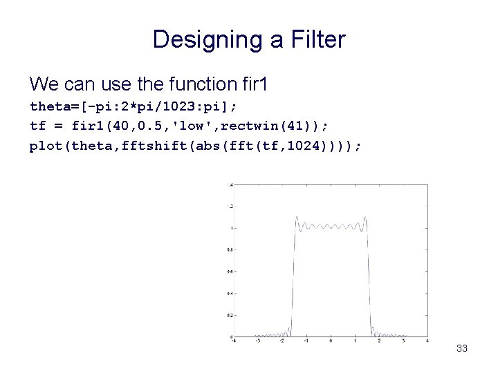 Designing a Filter We can use the function fir 1 theta=[-pi: 2*pi/1023: pi]; tf