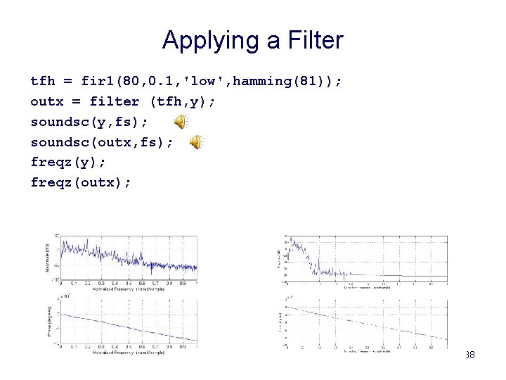 Applying a Filter tfh = fir 1(80, 0. 1, 'low', hamming(81)); outx = filter