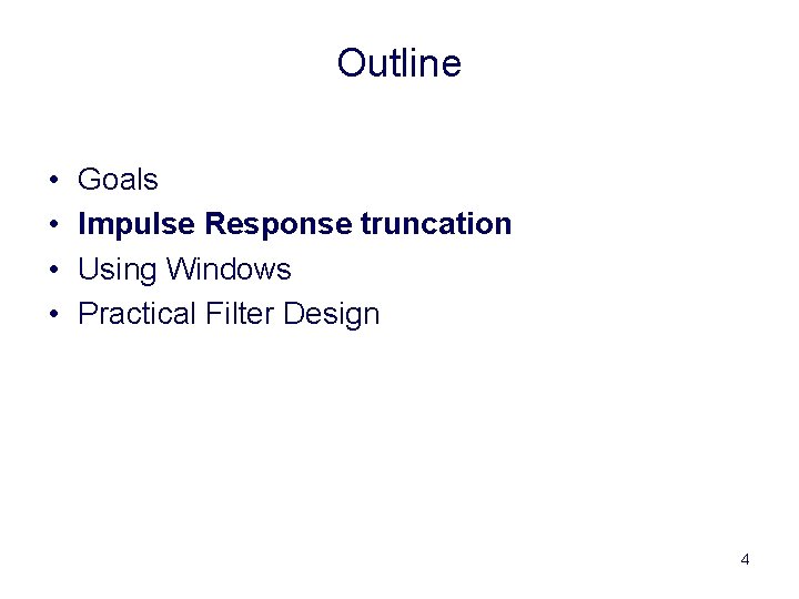 Outline • • Goals Impulse Response truncation Using Windows Practical Filter Design 4 