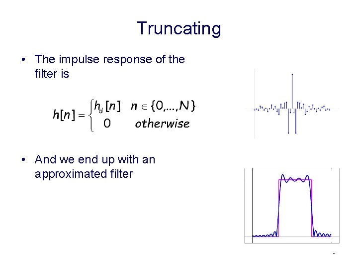 Truncating • The impulse response of the filter is • And we end up