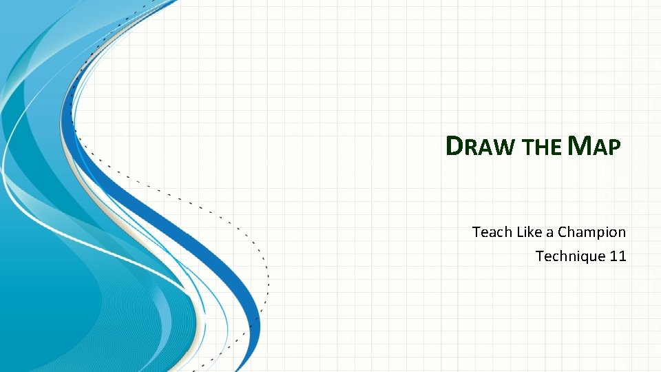 DRAW THE MAP Teach Like a Champion Technique 11 