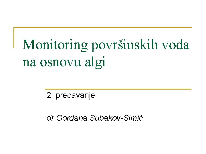 Monitoring površinskih voda na osnovu algi 2. predavanje dr Gordana Subakov-Simić 