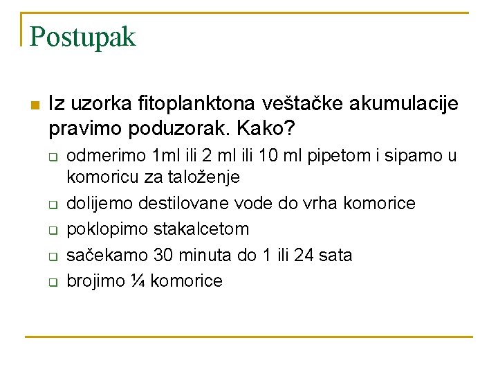 Postupak n Iz uzorka fitoplanktona veštačke akumulacije pravimo poduzorak. Kako? q q q odmerimo