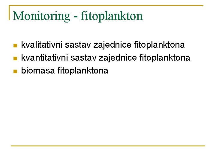 Monitoring - fitoplankton n kvalitativni sastav zajednice fitoplanktona kvantitativni sastav zajednice fitoplanktona biomasa fitoplanktona