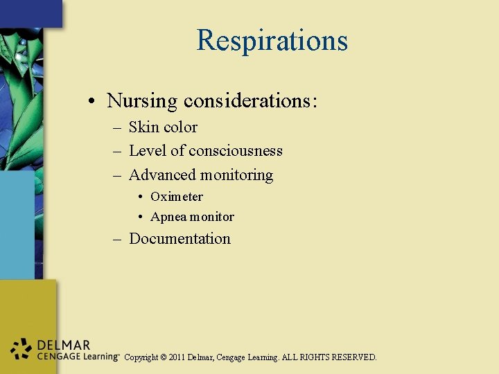 Respirations • Nursing considerations: – Skin color – Level of consciousness – Advanced monitoring