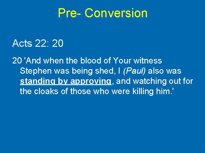 Pre- Conversion Acts 22: 20 20 'And when the blood of Your witness Stephen