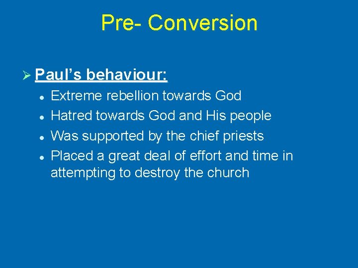 Pre- Conversion Ø Paul’s behaviour: l l Extreme rebellion towards God Hatred towards God