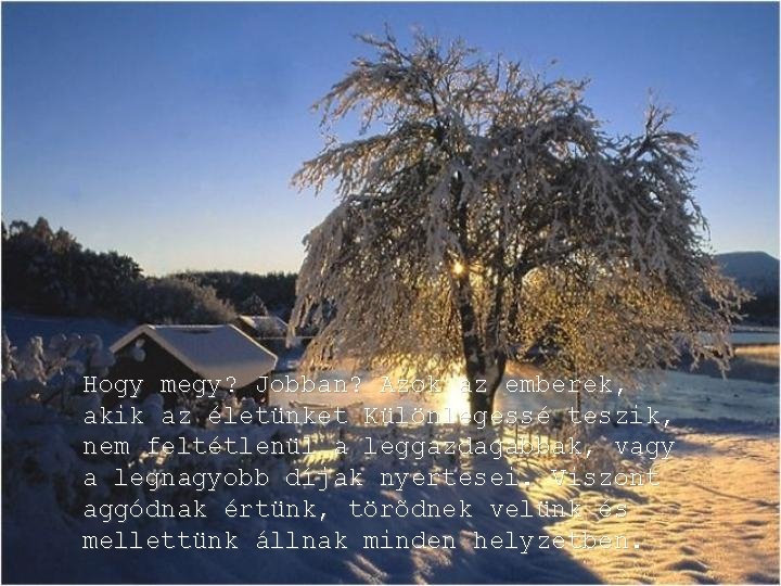 Hogy megy? Jobban? Azok az emberek, akik az életünket Különlegessé teszik, nem feltétlenül a Hogy megy? Jobban? Azok az emberek, akik az életünket Különlegessé teszik, nem feltétlenül a