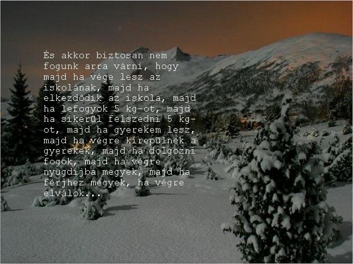 És akkor biztosan nem fogunk arra várni, hogy majd ha vége lesz az iskolának, És akkor biztosan nem fogunk arra várni, hogy majd ha vége lesz az iskolának,