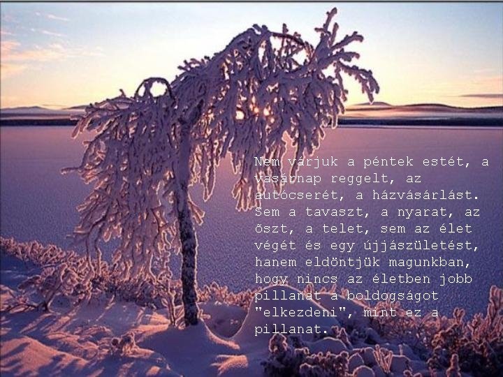 Nem várjuk a péntek estét, a vasárnap reggelt, az autócserét, a házvásárlást. Sem a Nem várjuk a péntek estét, a vasárnap reggelt, az autócserét, a házvásárlást. Sem a