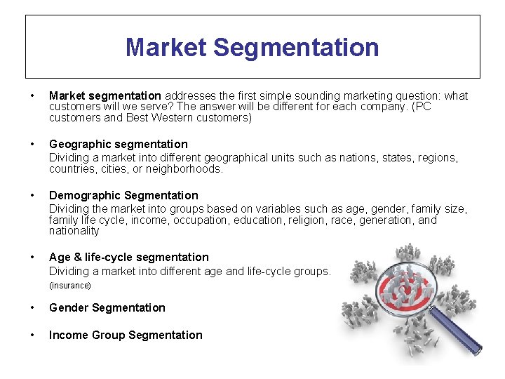 Market Segmentation • Market segmentation addresses the first simple sounding marketing question: what customers