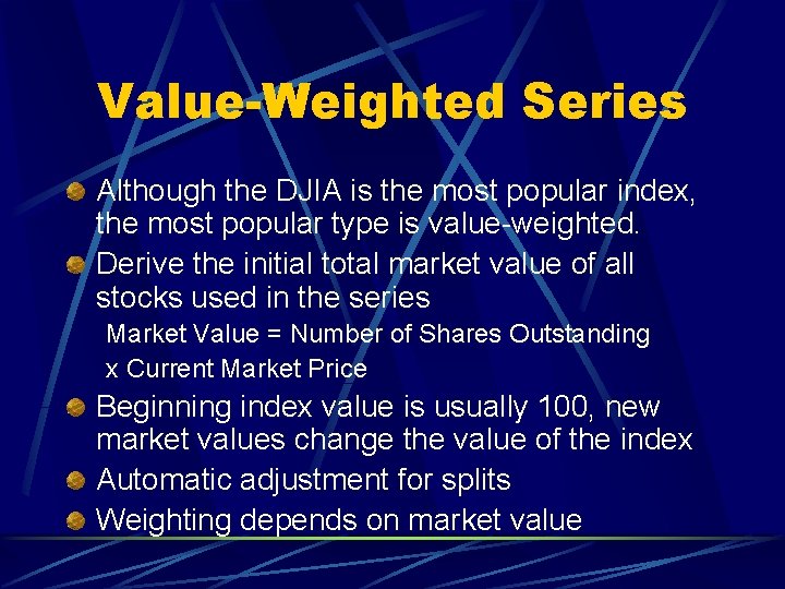 Value-Weighted Series Although the DJIA is the most popular index, the most popular type