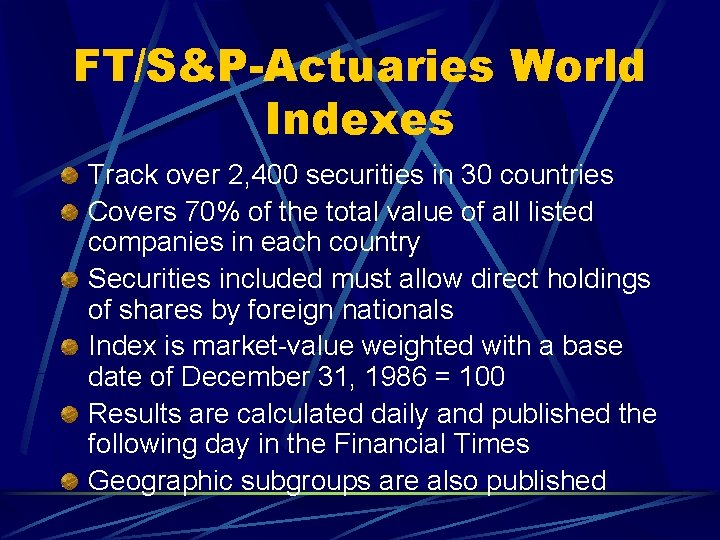 FT/S&P-Actuaries World Indexes Track over 2, 400 securities in 30 countries Covers 70% of