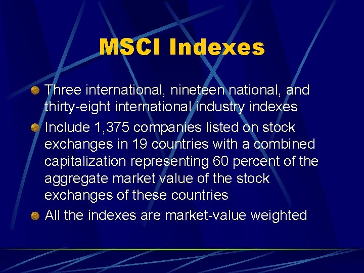 MSCI Indexes Three international, nineteen national, and thirty-eight international industry indexes Include 1, 375