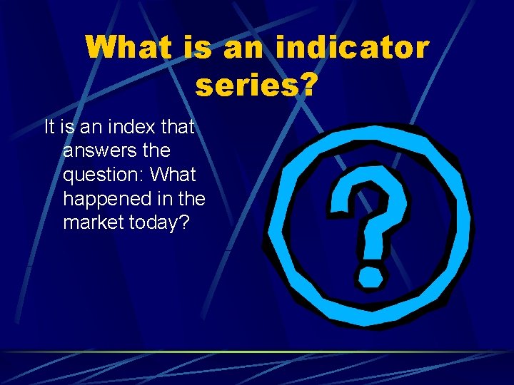 What is an indicator series? It is an index that answers the question: What