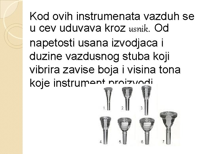 Kod ovih instrumenata vazduh se u cev uduvava kroz usnik. Od napetosti usana izvodjaca