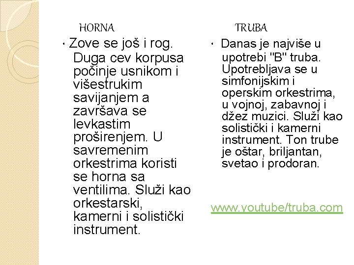HORNA • Zove se još i rog. Duga cev korpusa počinje usnikom i višestrukim
