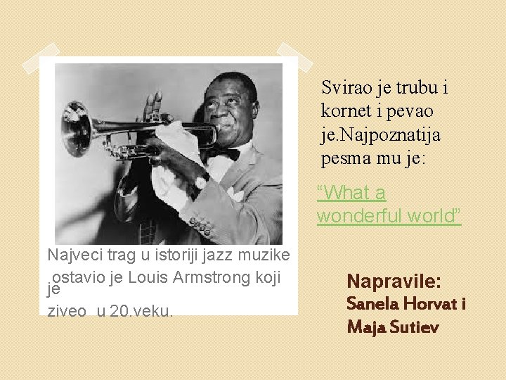 Svirao je trubu i kornet i pevao je. Najpoznatija pesma mu je: “What a