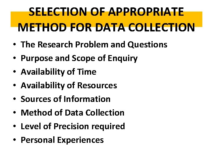 SELECTION OF APPROPRIATE METHOD FOR DATA COLLECTION • • The Research Problem and Questions
