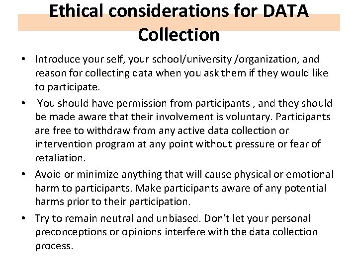 Ethical considerations for DATA Collection • Introduce your self, your school/university /organization, and reason
